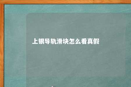 上银导轨滑块怎么看真假 